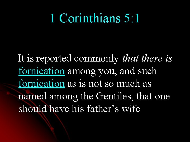 1 Corinthians 5: 1 It is reported commonly that there is fornication among you,