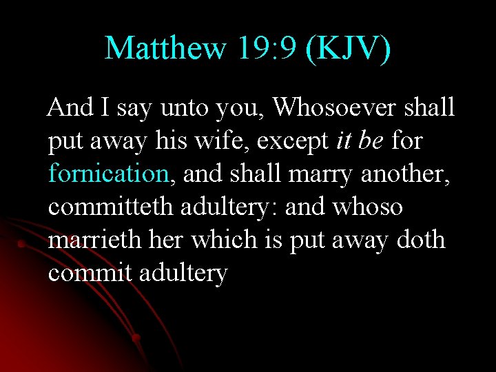 Matthew 19: 9 (KJV) And I say unto you, Whosoever shall put away his