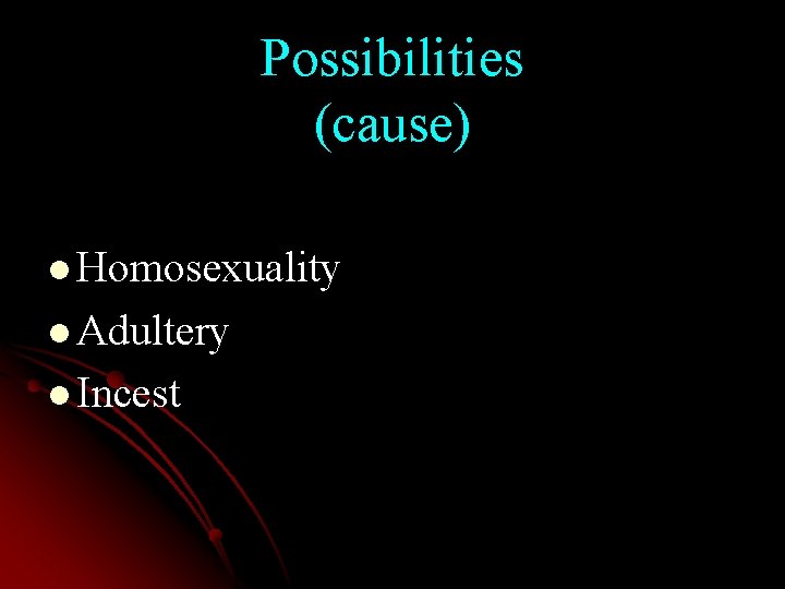 Possibilities (cause) l Homosexuality l Adultery l Incest 