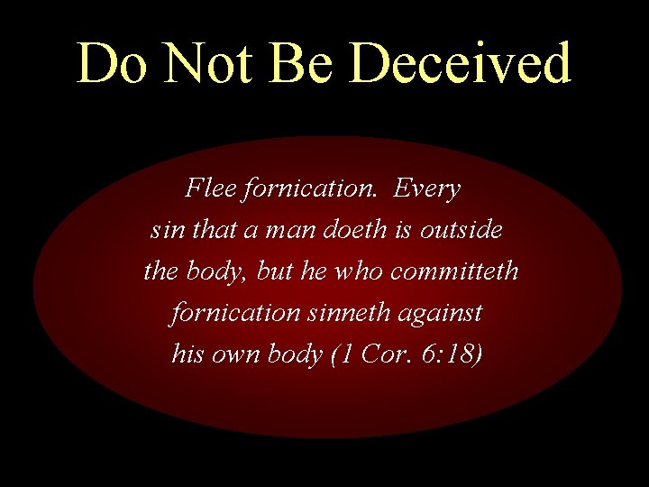Do Not Be Deceived Flee fornication. Every sin that a man doeth is outside