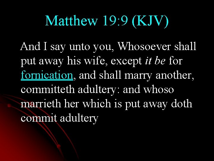 Matthew 19: 9 (KJV) And I say unto you, Whosoever shall put away his