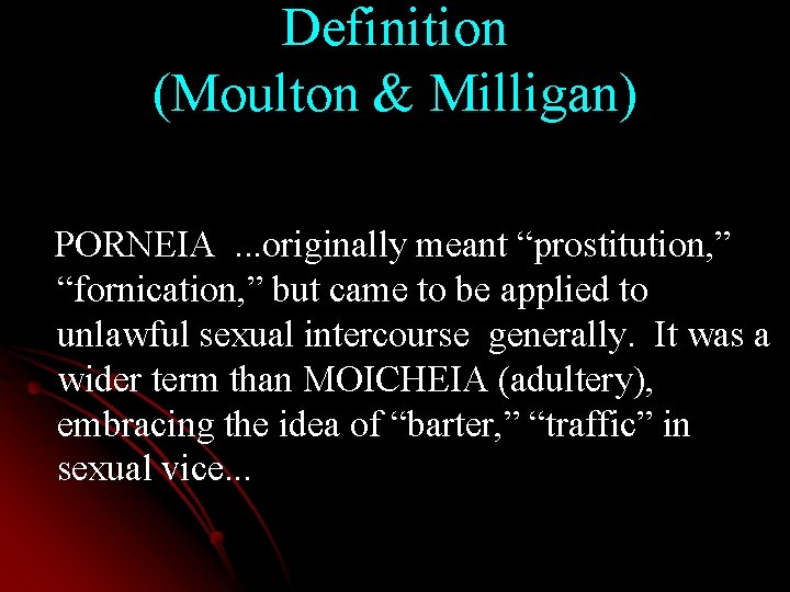 Definition (Moulton & Milligan) PORNEIA . . . originally meant “prostitution, ” “fornication, ”