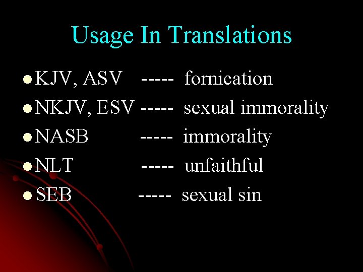 Usage In Translations l KJV, ASV ----- fornication l NKJV, ESV ----- sexual immorality