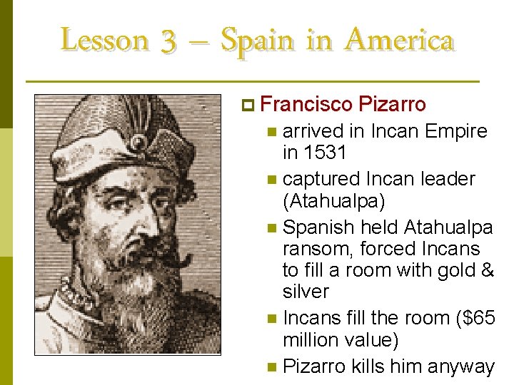 Lesson 3 – Spain in America p Francisco Pizarro arrived in Incan Empire in