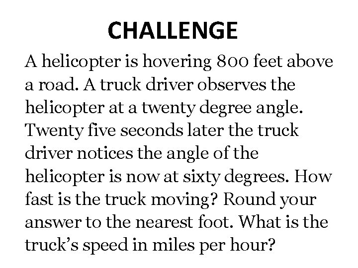 CHALLENGE A helicopter is hovering 800 feet above a road. A truck driver observes