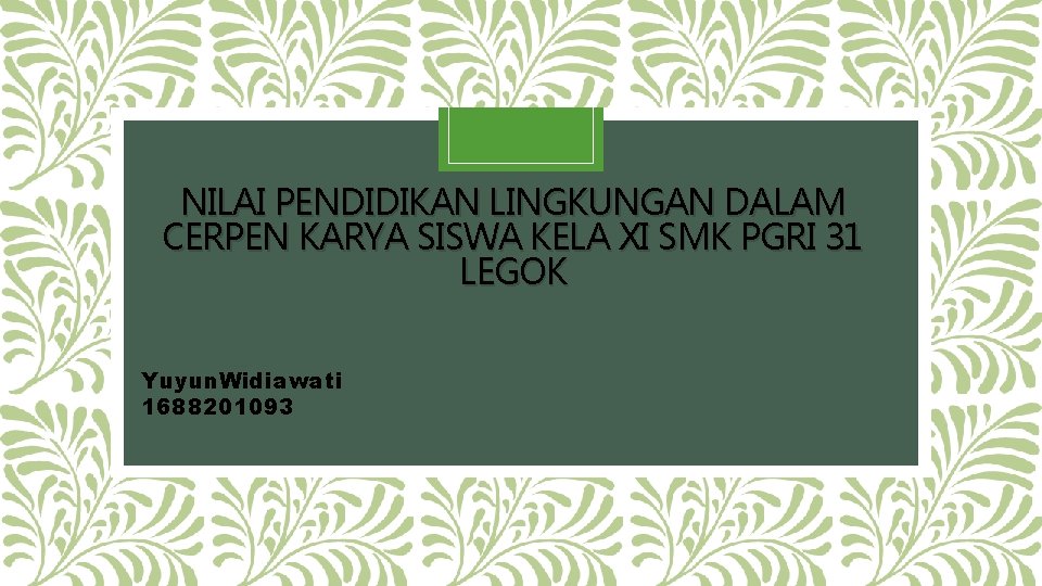 NILAI PENDIDIKAN LINGKUNGAN DALAM CERPEN KARYA SISWA KELA XI SMK PGRI 31 LEGOK Yuyun.