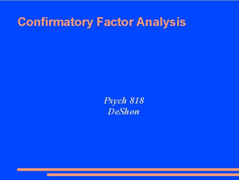 Confirmatory Factor Analysis Psych 818 De. Shon 