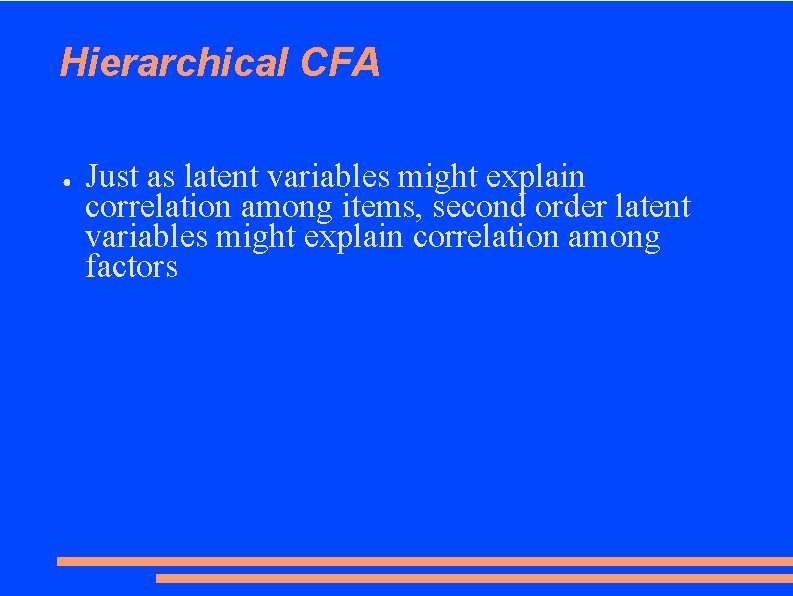 Hierarchical CFA ● Just as latent variables might explain correlation among items, second order