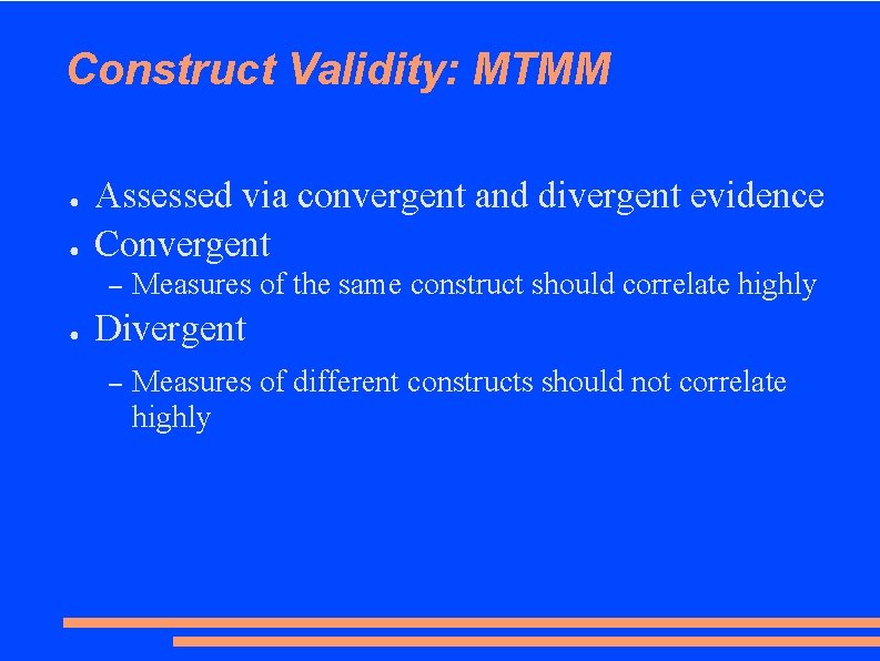 Construct Validity: MTMM ● ● Assessed via convergent and divergent evidence Convergent – ●