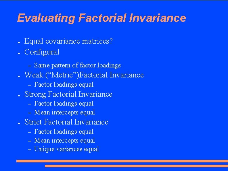 Evaluating Factorial Invariance ● ● Equal covariance matrices? Configural – ● Weak (“Metric”)Factorial Invariance