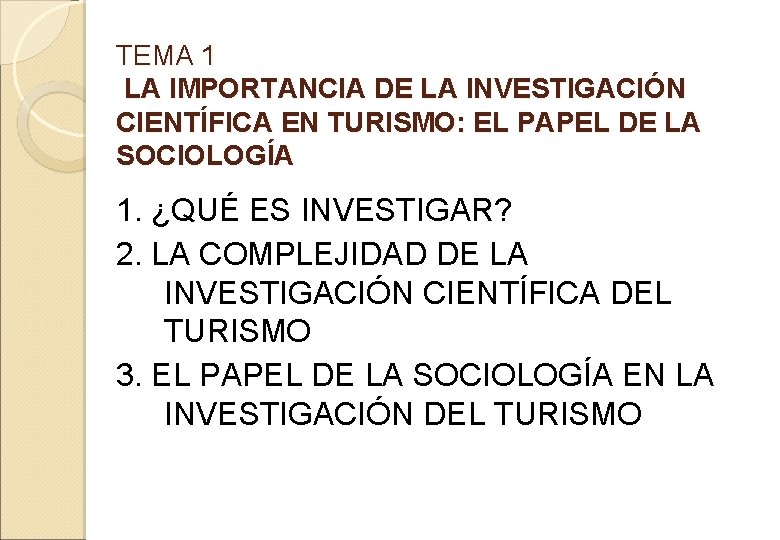 TEMA 1 LA IMPORTANCIA DE LA INVESTIGACIÓN CIENTÍFICA EN TURISMO: EL PAPEL DE LA