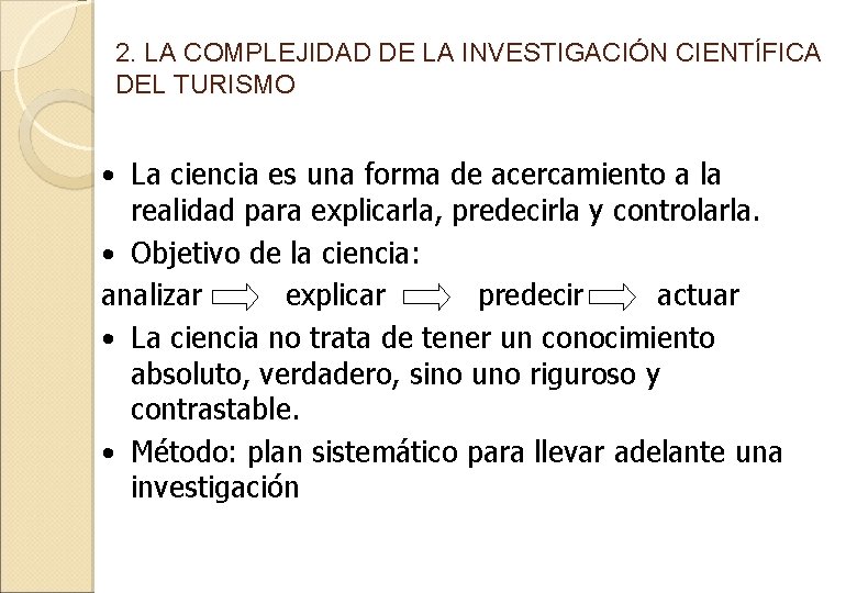 2. LA COMPLEJIDAD DE LA INVESTIGACIÓN CIENTÍFICA DEL TURISMO • La ciencia es una