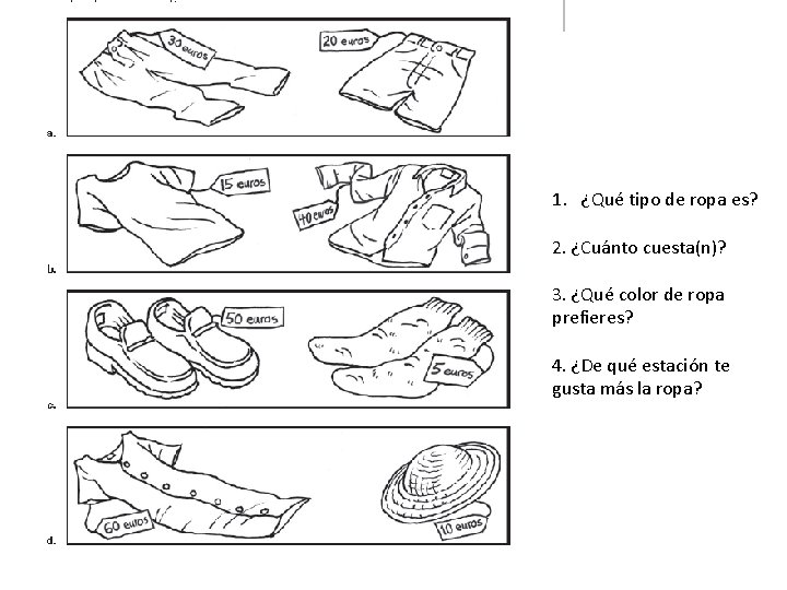 1. ¿Qué tipo de ropa es? 2. ¿Cuánto cuesta(n)? 3. ¿Qué color de ropa 1. ¿Qué tipo de ropa es? 2. ¿Cuánto cuesta(n)? 3. ¿Qué color de ropa