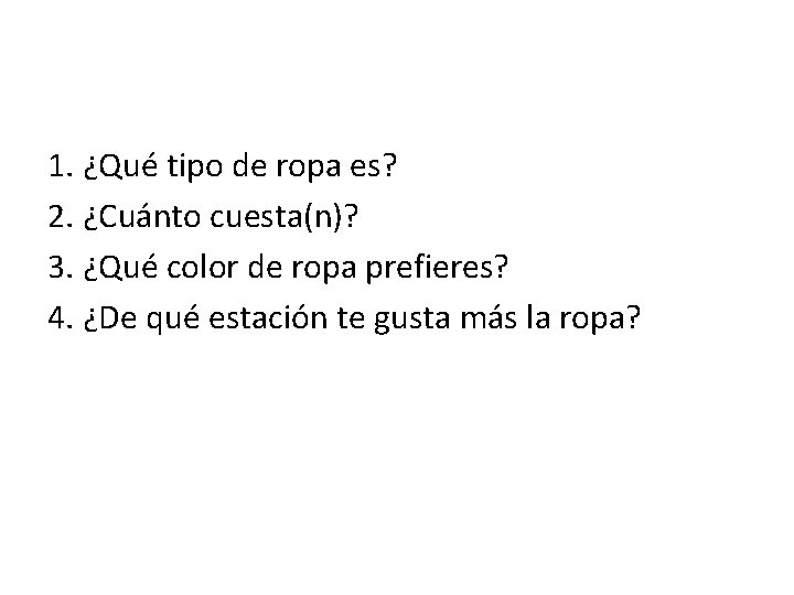1. ¿Qué tipo de ropa es? 2. ¿Cuánto cuesta(n)? 3. ¿Qué color de ropa 1. ¿Qué tipo de ropa es? 2. ¿Cuánto cuesta(n)? 3. ¿Qué color de ropa