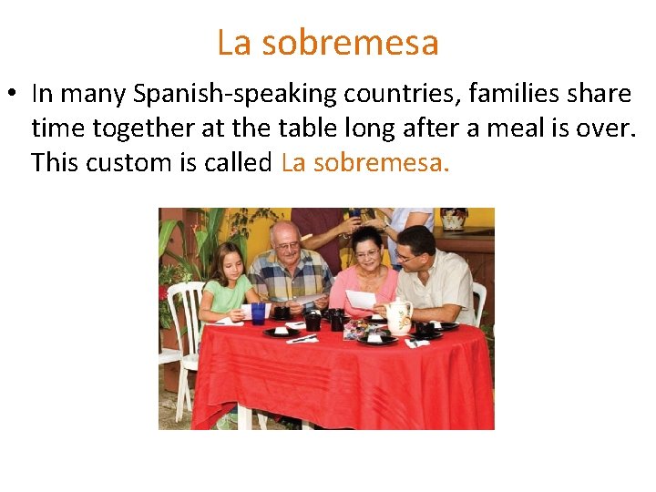 La sobremesa • In many Spanish-speaking countries, families share time together at the table La sobremesa • In many Spanish-speaking countries, families share time together at the table