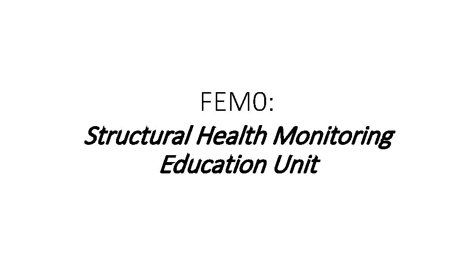 FEM 0: Structural Health Monitoring Education Unit FEM 0: Structural Health Monitoring Education Unit