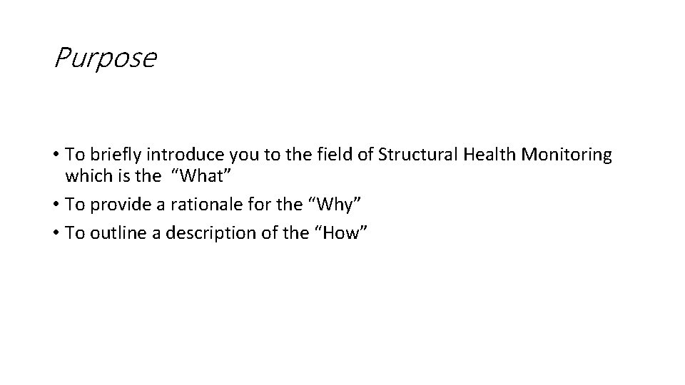 Purpose • To briefly introduce you to the field of Structural Health Monitoring which Purpose • To briefly introduce you to the field of Structural Health Monitoring which