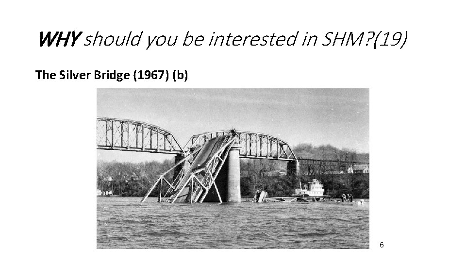 WHY should you be interested in SHM? (19) The Silver Bridge (1967) (b) 6 WHY should you be interested in SHM? (19) The Silver Bridge (1967) (b) 6