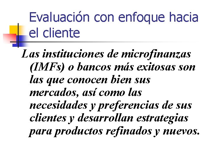 Evaluación con enfoque hacia el cliente Las instituciones de microfinanzas (IMFs) o bancos más