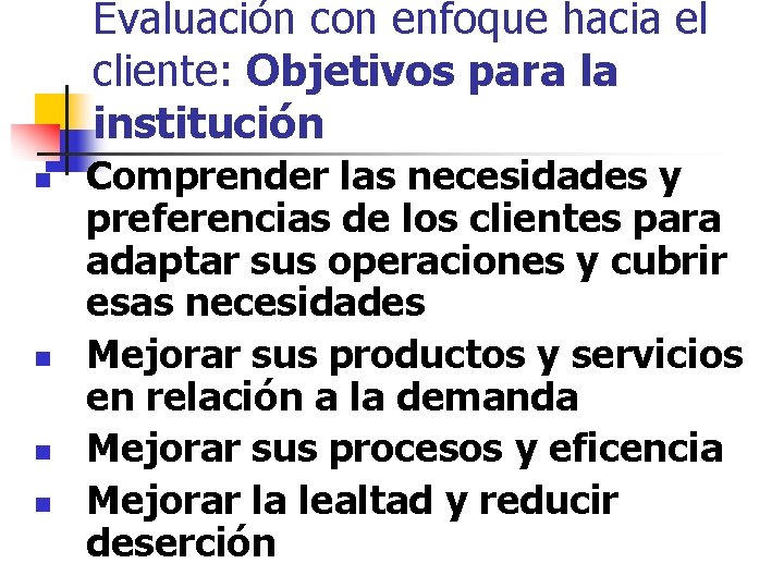 Evaluación con enfoque hacia el cliente: Objetivos para la institución n n Comprender las