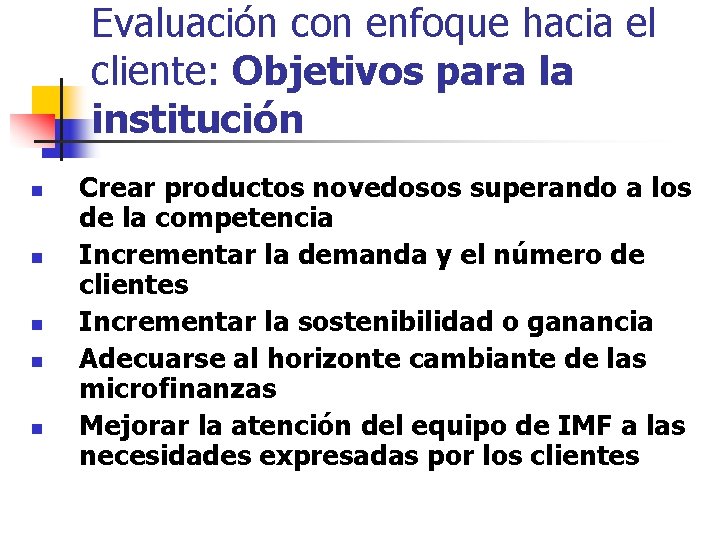 Evaluación con enfoque hacia el cliente: Objetivos para la institución n n Crear productos