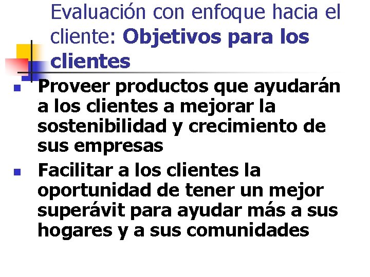 Evaluación con enfoque hacia el cliente: Objetivos para los clientes n n Proveer productos