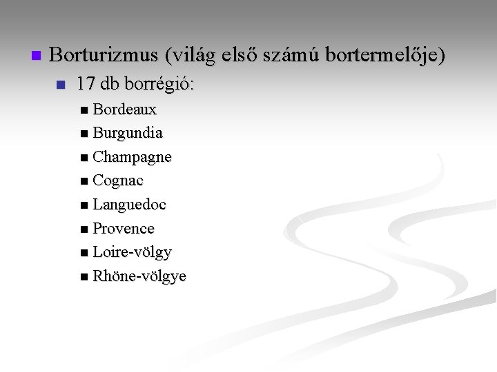 n Borturizmus (világ első számú bortermelője) n 17 db borrégió: n Bordeaux n Burgundia