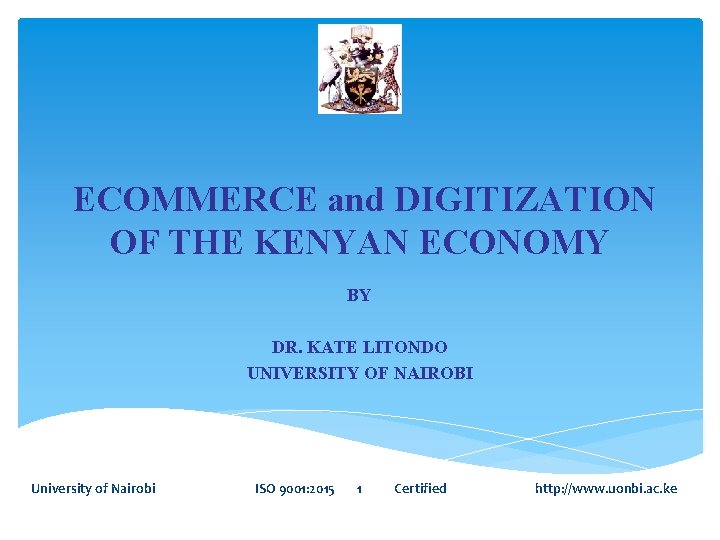 ECOMMERCE and DIGITIZATION OF THE KENYAN ECONOMY BY DR. KATE LITONDO UNIVERSITY OF NAIROBI