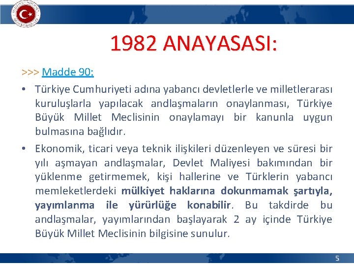 1982 ANAYASASI: >>> Madde 90: • Türkiye Cumhuriyeti adına yabancı devletlerle ve milletlerarası kuruluşlarla