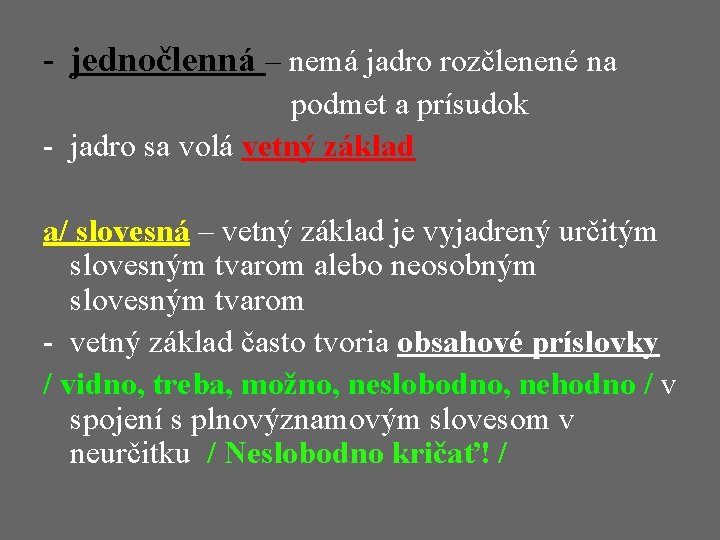 - jednočlenná – nemá jadro rozčlenené na podmet a prísudok - jadro sa volá