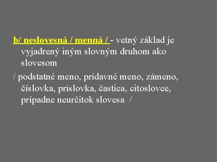 b/ neslovesná / menná / - vetný základ je vyjadrený iným slovným druhom ako