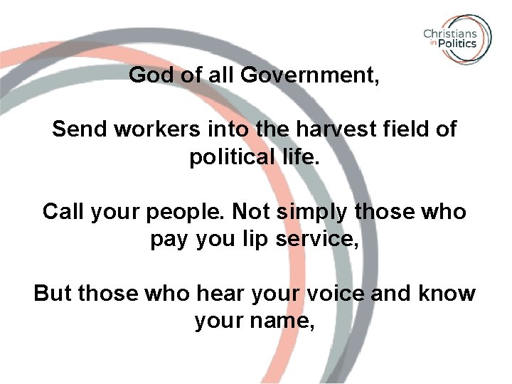 God of all Government, Send workers into the harvest field of political life. Call