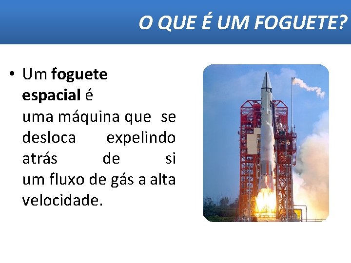 O QUE É UM FOGUETE? • Um foguete espacial é uma máquina que se