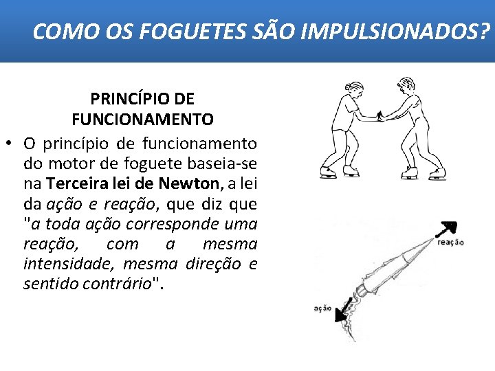 COMO OS FOGUETES SÃO IMPULSIONADOS? PRINCÍPIO DE FUNCIONAMENTO • O princípio de funcionamento do