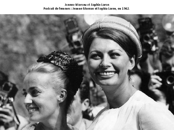 Jeanne Moreau et Sophia Loren Portrait de femmes : Jeanne Moreau et Sophia Loren,