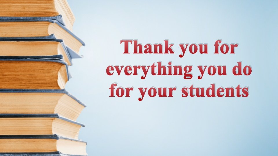 Thank you for everything you do for your students Thank you for everything you do for your students