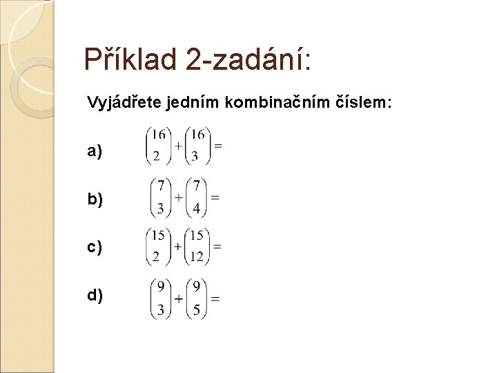 Příklad 2 -zadání: Vyjádřete jedním kombinačním číslem: a) b) c) d) 