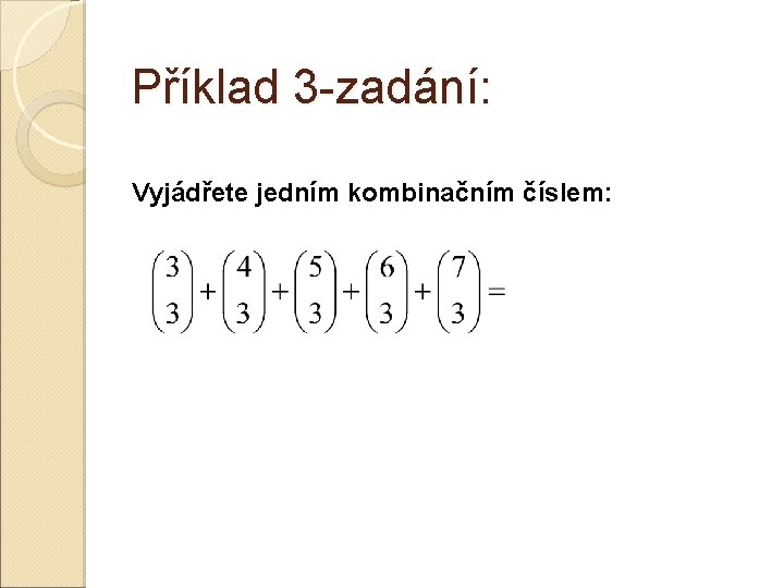 Příklad 3 -zadání: Vyjádřete jedním kombinačním číslem: 