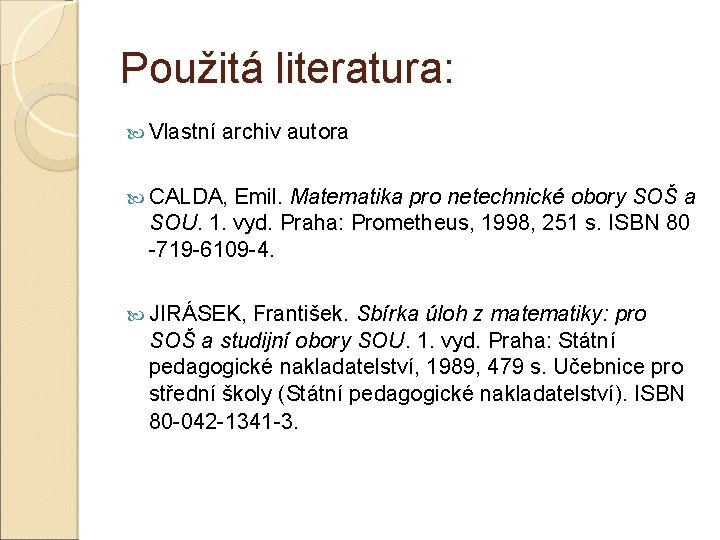 Použitá literatura: Vlastní archiv autora CALDA, Emil. Matematika pro netechnické obory SOŠ a SOU.