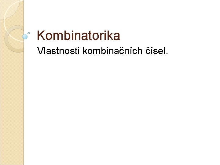 Kombinatorika Vlastnosti kombinačních čísel. 