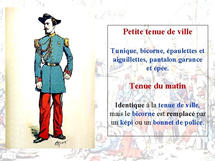 Petite tenue de ville Tunique, bicorne, épaulettes et aiguillettes, pantalon garance et épée. Tenue