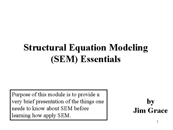 Structural Equation Modeling (SEM) Essentials Purpose of this module is to provide a very