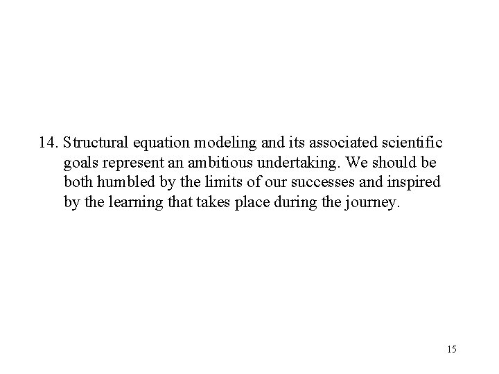 14. Structural equation modeling and its associated scientific goals represent an ambitious undertaking. We