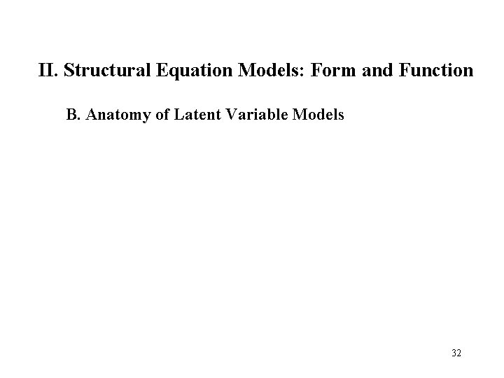 II. Structural Equation Models: Form and Function B. Anatomy of Latent Variable Models 32
