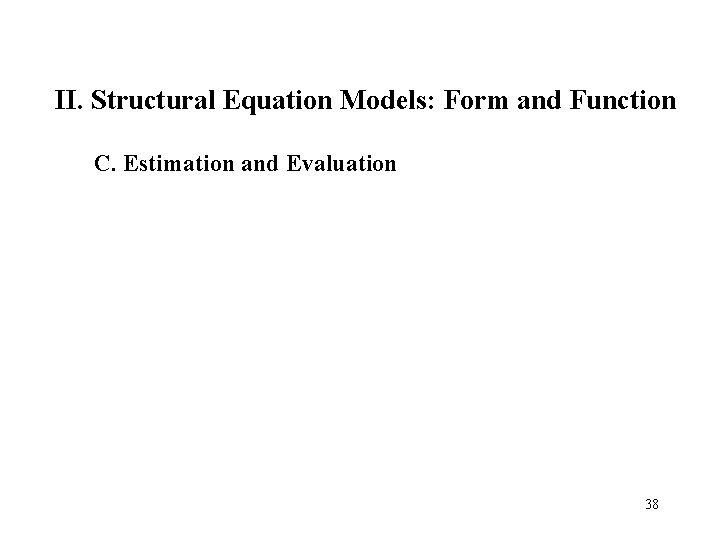 II. Structural Equation Models: Form and Function C. Estimation and Evaluation 38 