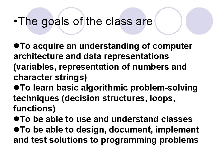  • The goals of the class are To acquire an understanding of computer