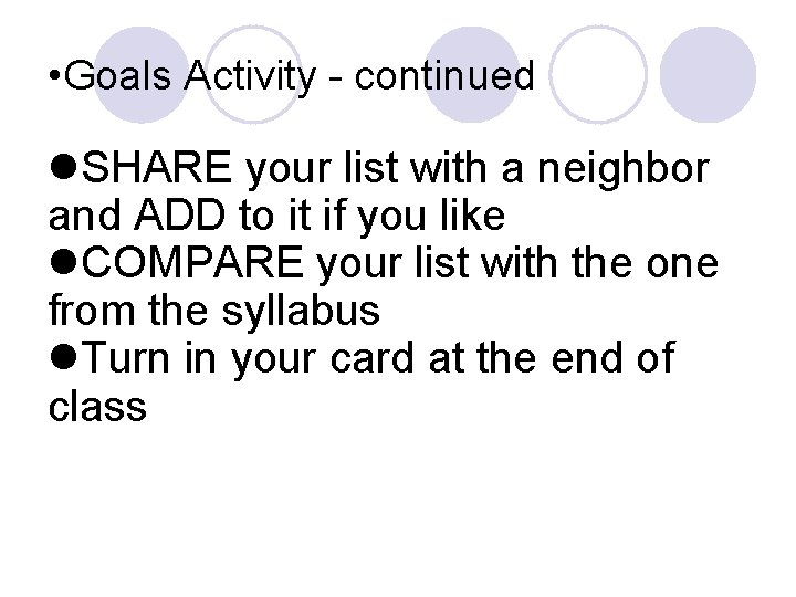  • Goals Activity - continued SHARE your list with a neighbor and ADD