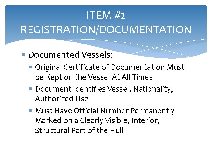 ITEM #2 REGISTRATION/DOCUMENTATION § Documented Vessels: § Original Certificate of Documentation Must be Kept