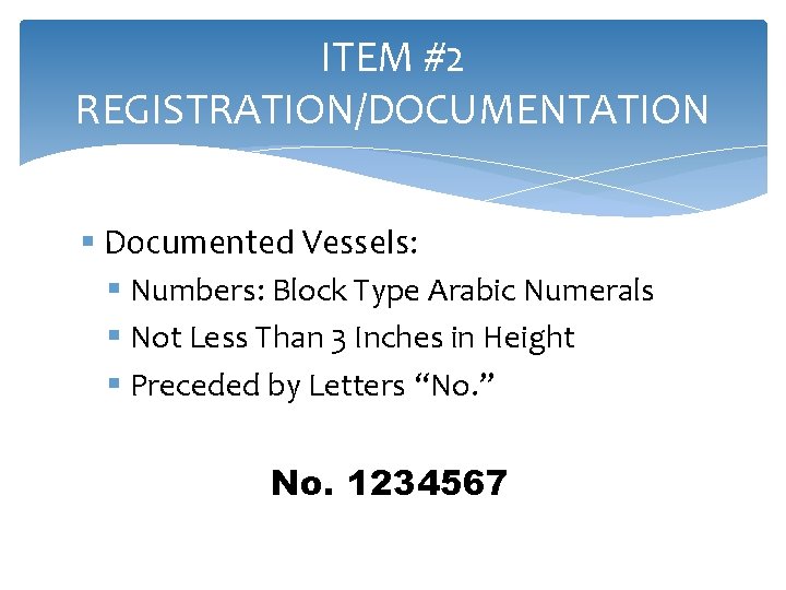 ITEM #2 REGISTRATION/DOCUMENTATION § Documented Vessels: § Numbers: Block Type Arabic Numerals § Not