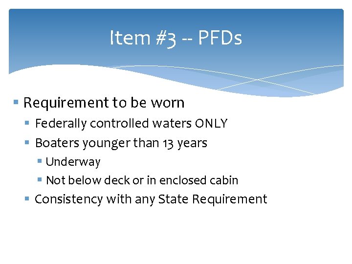 Item #3 -- PFDs § Requirement to be worn § Federally controlled waters ONLY